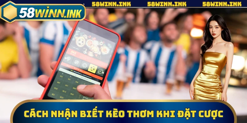 Cách nhận biết kèo thơm khi tham gia đặt cược