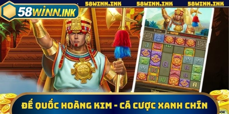 Đế Quốc Hoàng Kim - Cá Cược Đổi Thưởng Xanh Chín Cùng 58win