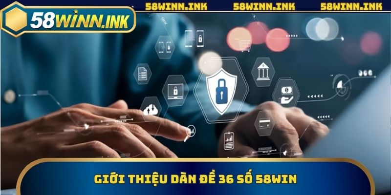 Giới thiệu dàn đề 36 số 58win