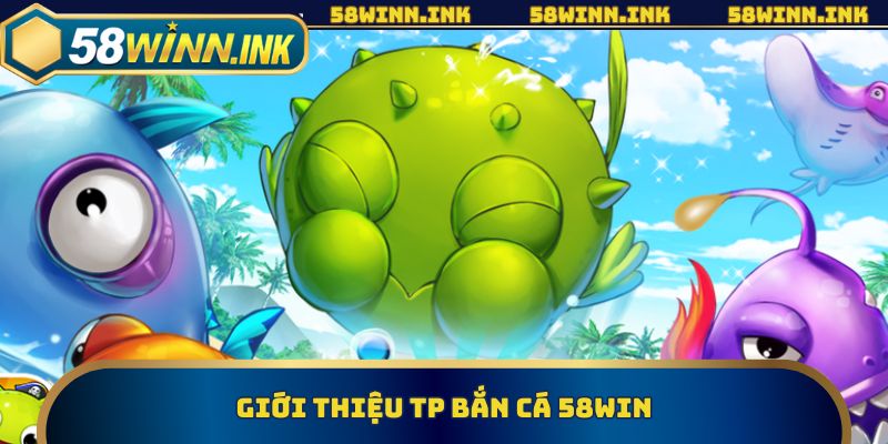 Giới thiệu tp bắn cá 58win