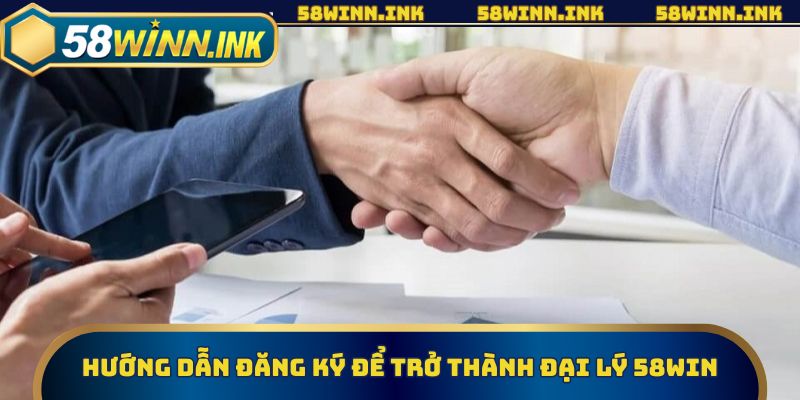 Hướng dẫn đăng ký để trở thành đại lý 58win