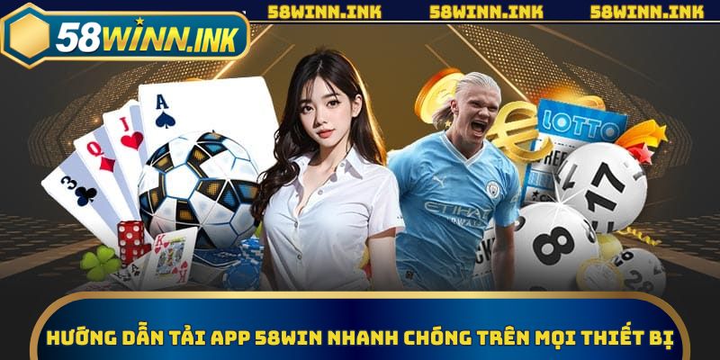 Hướng dẫn tải app 58WIN chi tiết