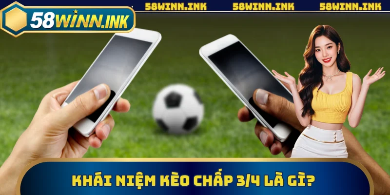 Kèo chấp 3/4 là gì? Chia sẻ kinh nghiệm soi kèo dễ thắng