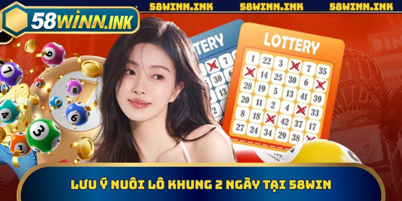 Lưu ý nuôi lô khung 2 ngày tại 58win