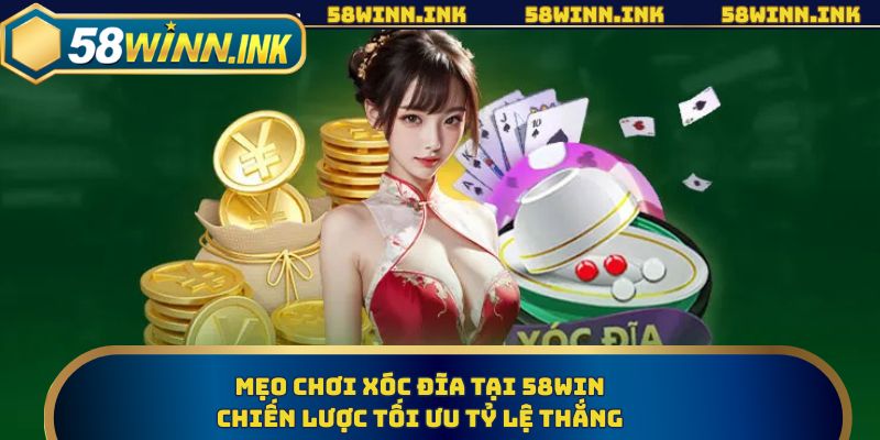 Mẹo Chơi Xóc Đĩa Tại 58WIN: Chiến Lược Tối Ưu Tỷ Lệ Thắng