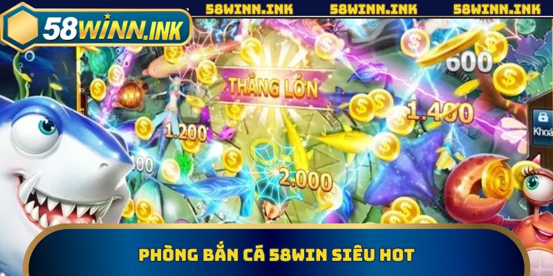Phòng bắn cá 58win siêu hot