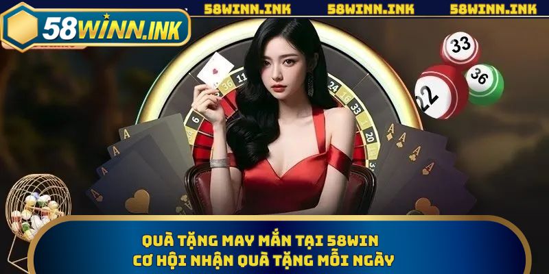 Quà Tặng May Mắn Tại 58WIN – Cơ Hội Nhận Quà Tặng Mỗi Ngày