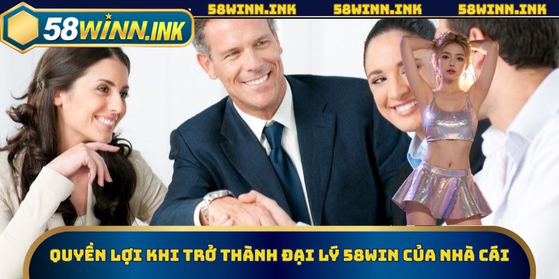 Quyền lợi khi trở thành đại lý 58win của nhà cái