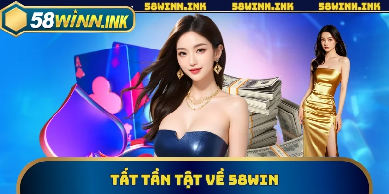 Tất tần tật về 58WIN 