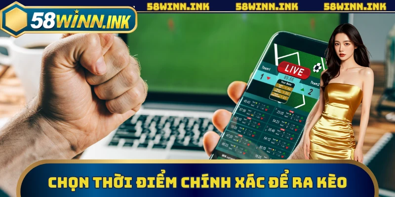 Chọn thời điểm chính xác để ra kèo