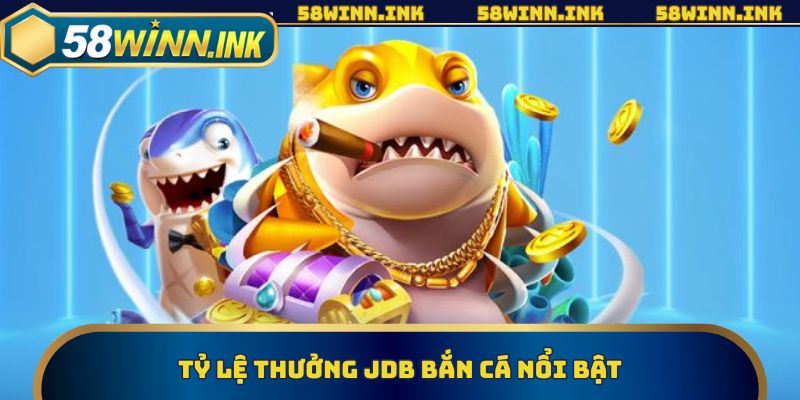 Tỷ lệ thưởng JDB bắn cá nổi bật