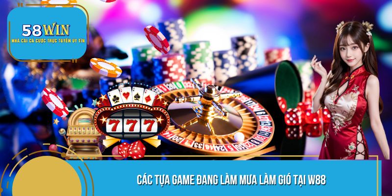 Các tựa game đang làm mưa làm gió tại W88
